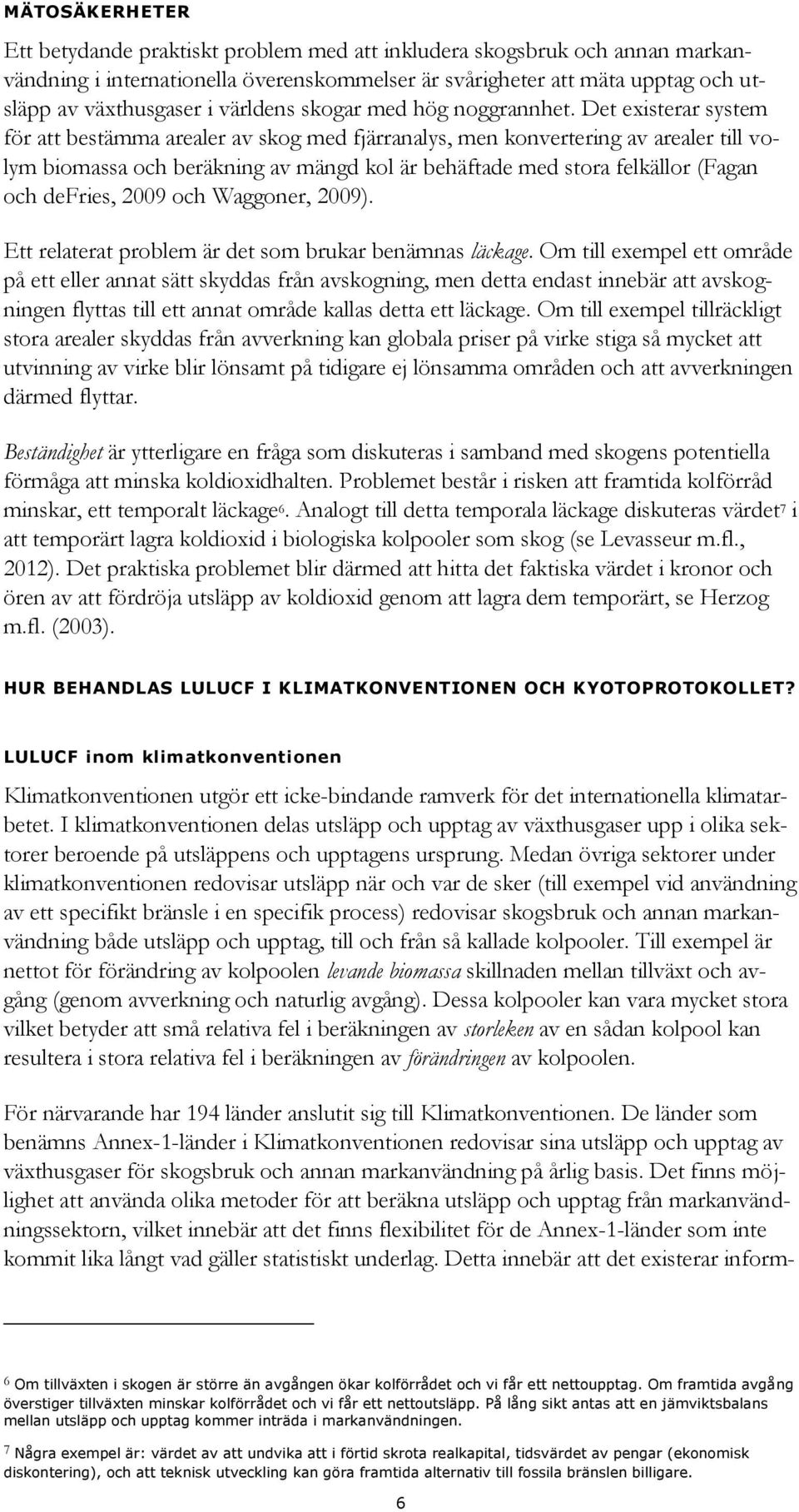 Det existerar system för att bestämma arealer av skog med fjärranalys, men konvertering av arealer till volym biomassa och beräkning av mängd kol är behäftade med stora felkällor (Fagan och defries,