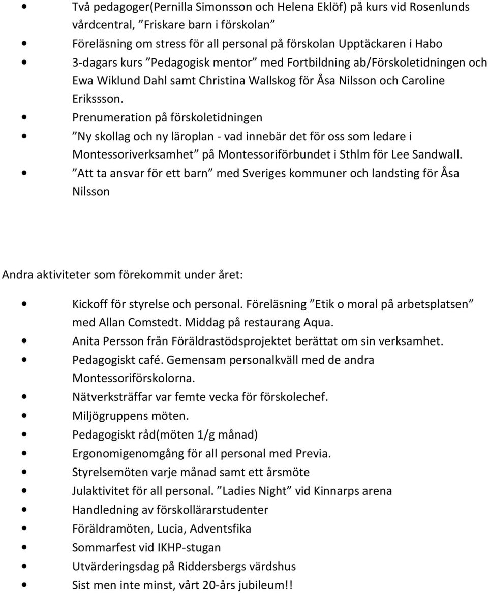 Prenumeration på förskoletidningen Ny skollag och ny läroplan - vad innebär det för oss som ledare i Montessoriverksamhet på Montessoriförbundet i Sthlm för Lee Sandwall.