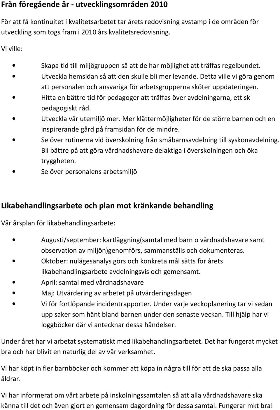 Detta ville vi göra genom att personalen och ansvariga för arbetsgrupperna sköter uppdateringen. Hitta en bättre tid för pedagoger att träffas över avdelningarna, ett sk pedagogiskt råd.