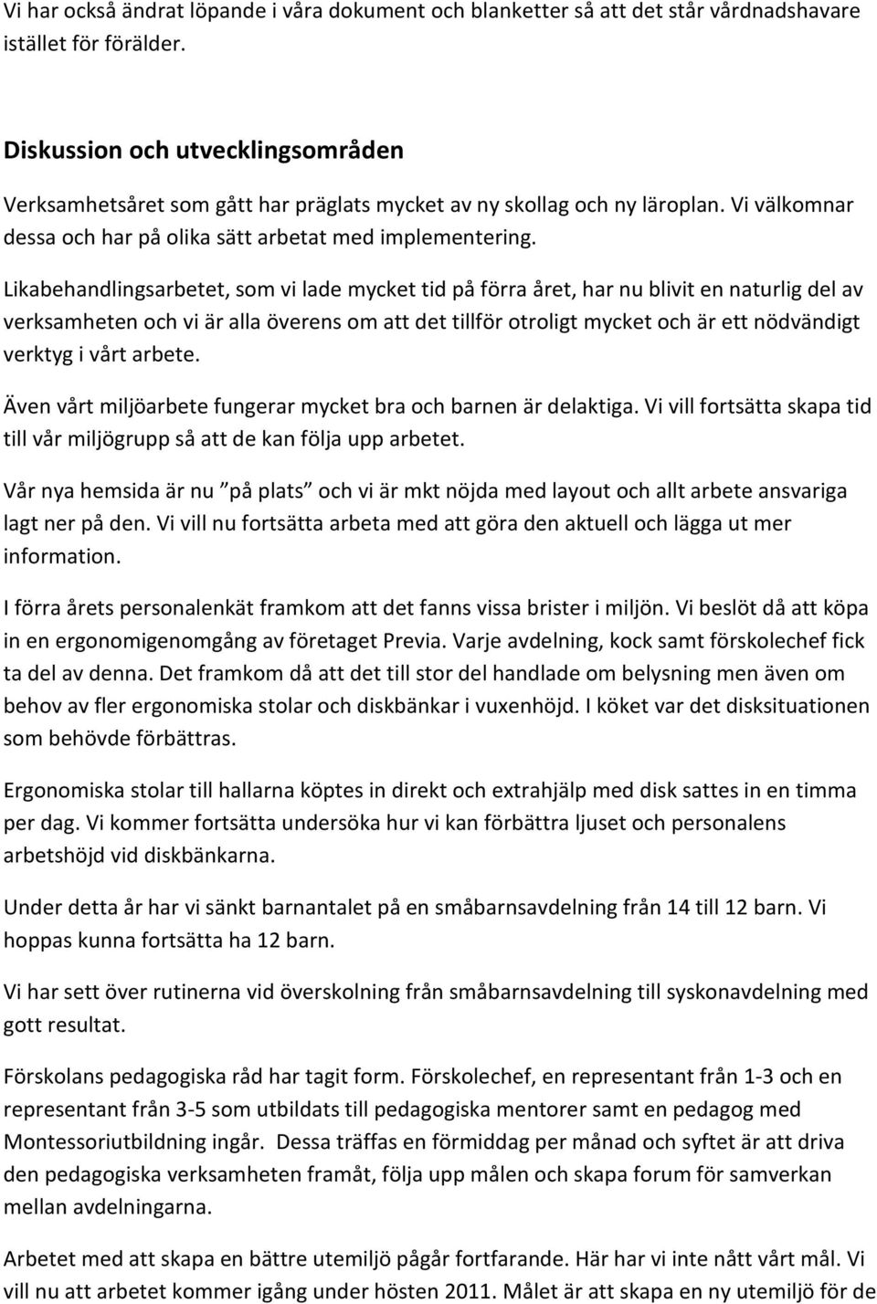 Likabehandlingsarbetet, som vi lade mycket tid på förra året, har nu blivit en naturlig del av verksamheten och vi är alla överens om att det tillför otroligt mycket och är ett nödvändigt verktyg i