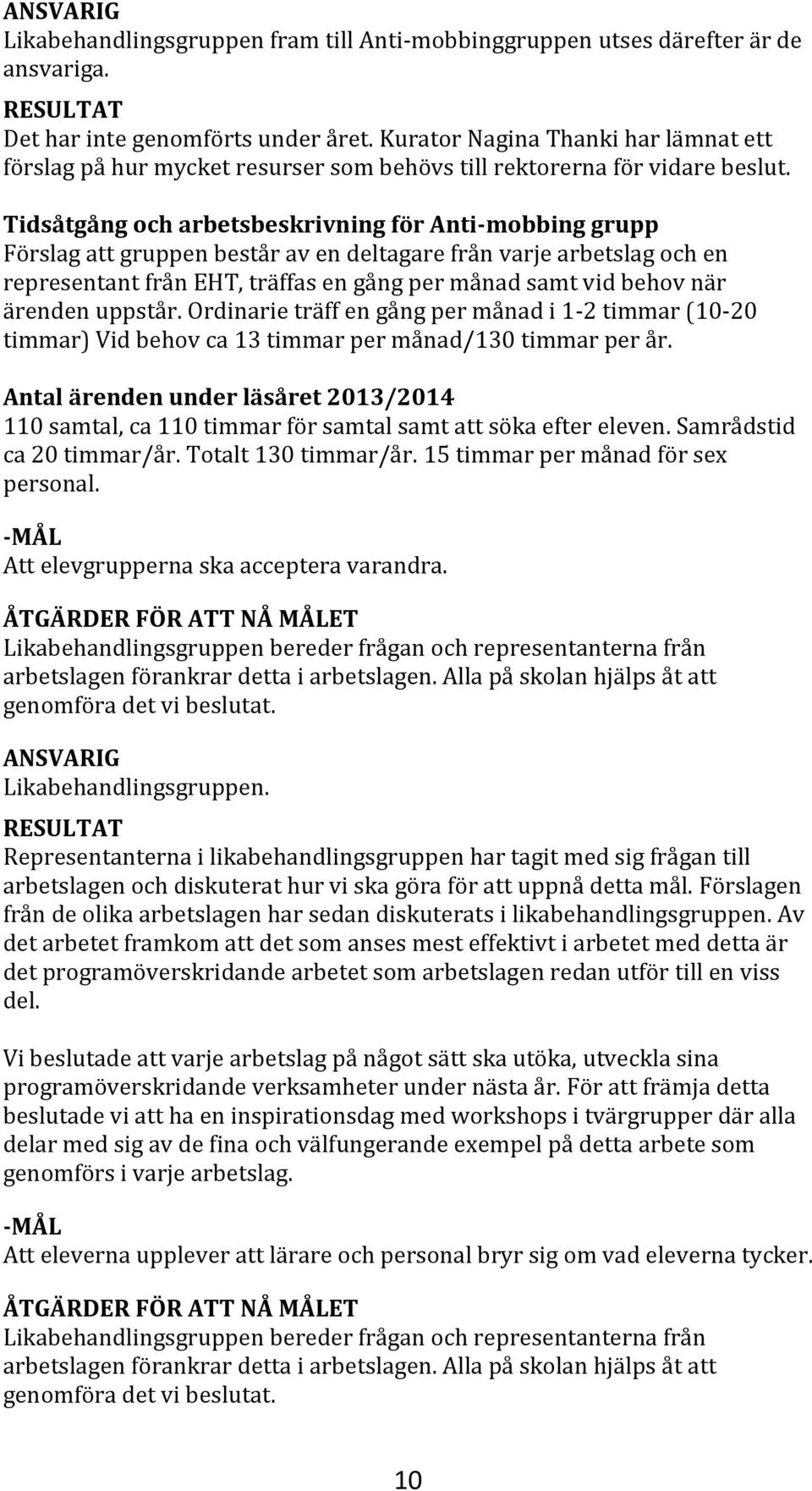 Tidsåtgång och arbetsbeskrivning för Anti-mobbing grupp Förslag att gruppen består av en deltagare från varje arbetslag och en representant från EHT, träffas en gång per månad samt vid behov när