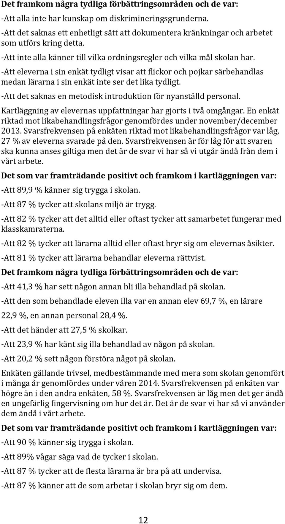 -Att eleverna i sin enkät tydligt visar att flickor och pojkar särbehandlas medan lärarna i sin enkät inte ser det lika tydligt. -Att det saknas en metodisk introduktion för nyanställd personal.