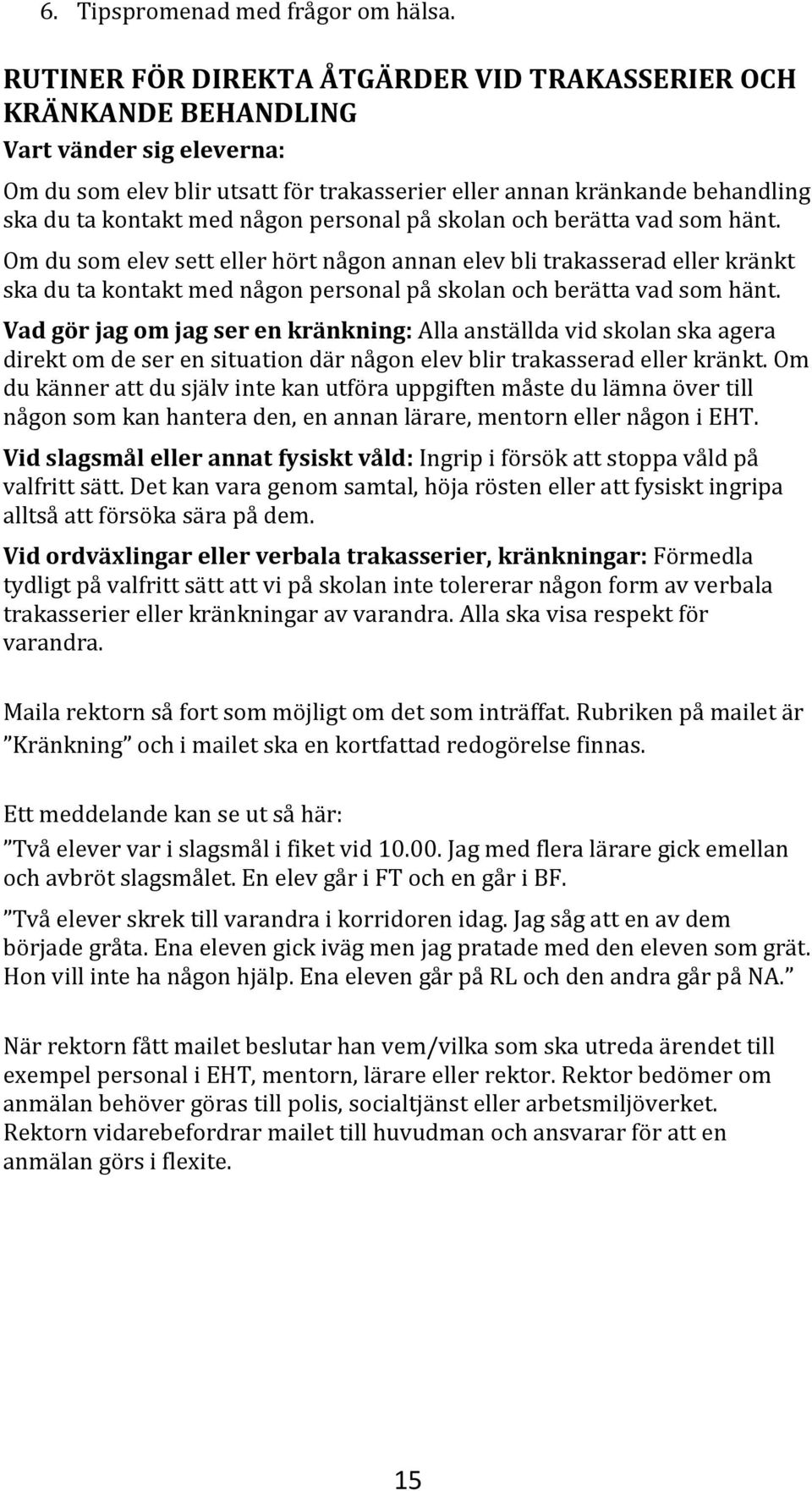 någon personal på skolan och berätta vad som hänt. Om du som elev sett eller hört någon annan elev bli trakasserad eller kränkt ska du ta kontakt med någon personal på skolan och berätta vad som hänt.