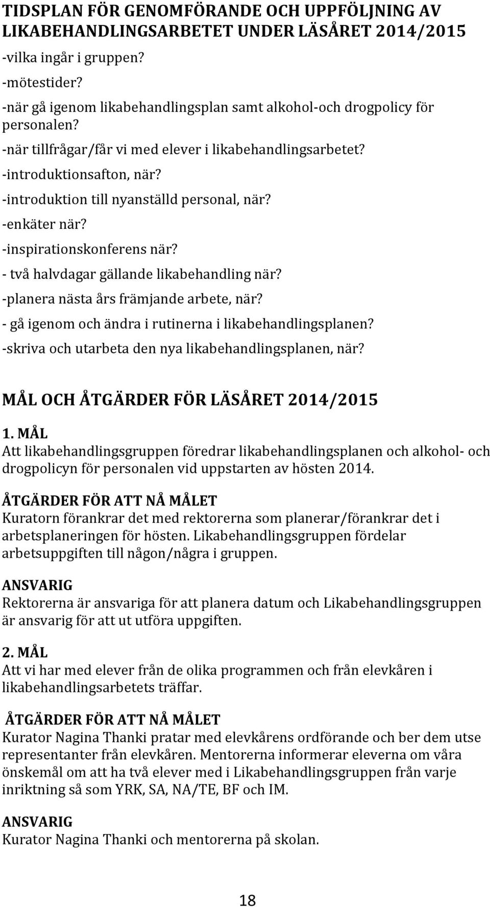 -introduktion till nyanställd personal, när? -enkäter när? -inspirationskonferens när? - två halvdagar gällande likabehandling när? -planera nästa års främjande arbete, när?