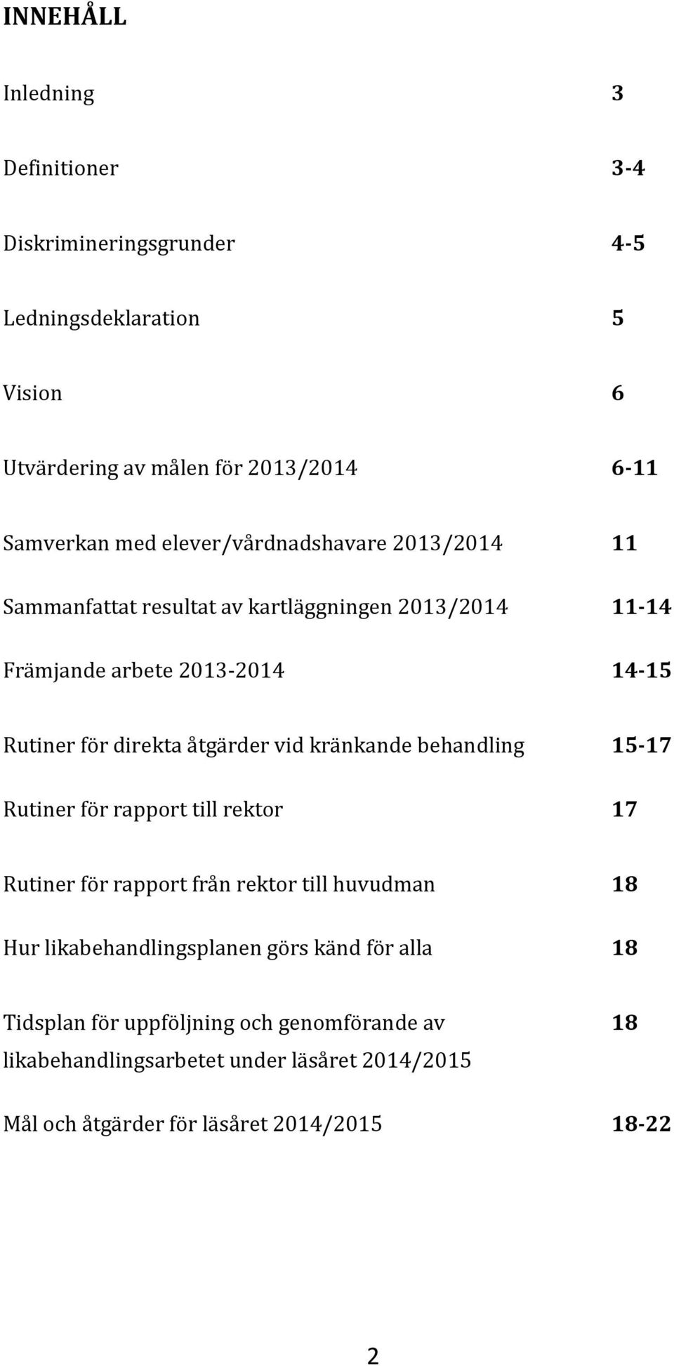 åtgärder vid kränkande behandling 15-17 Rutiner för rapport till rektor 17 Rutiner för rapport från rektor till huvudman 18 Hur likabehandlingsplanen