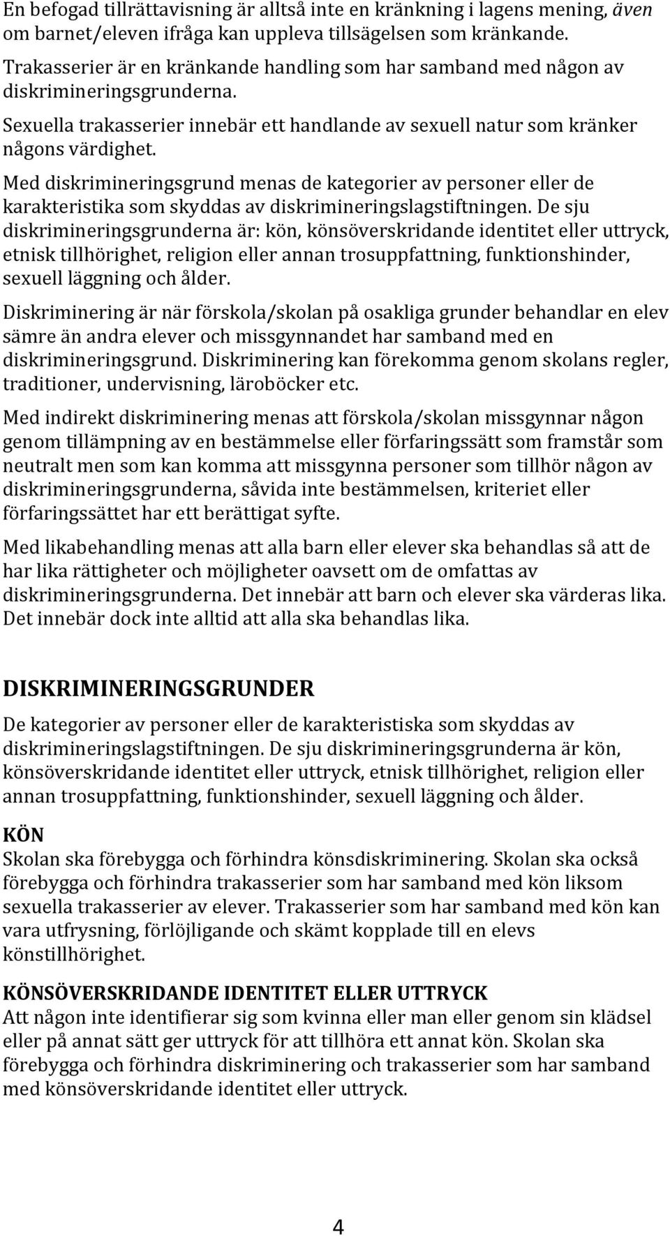 Med diskrimineringsgrund menas de kategorier av personer eller de karakteristika som skyddas av diskrimineringslagstiftningen.