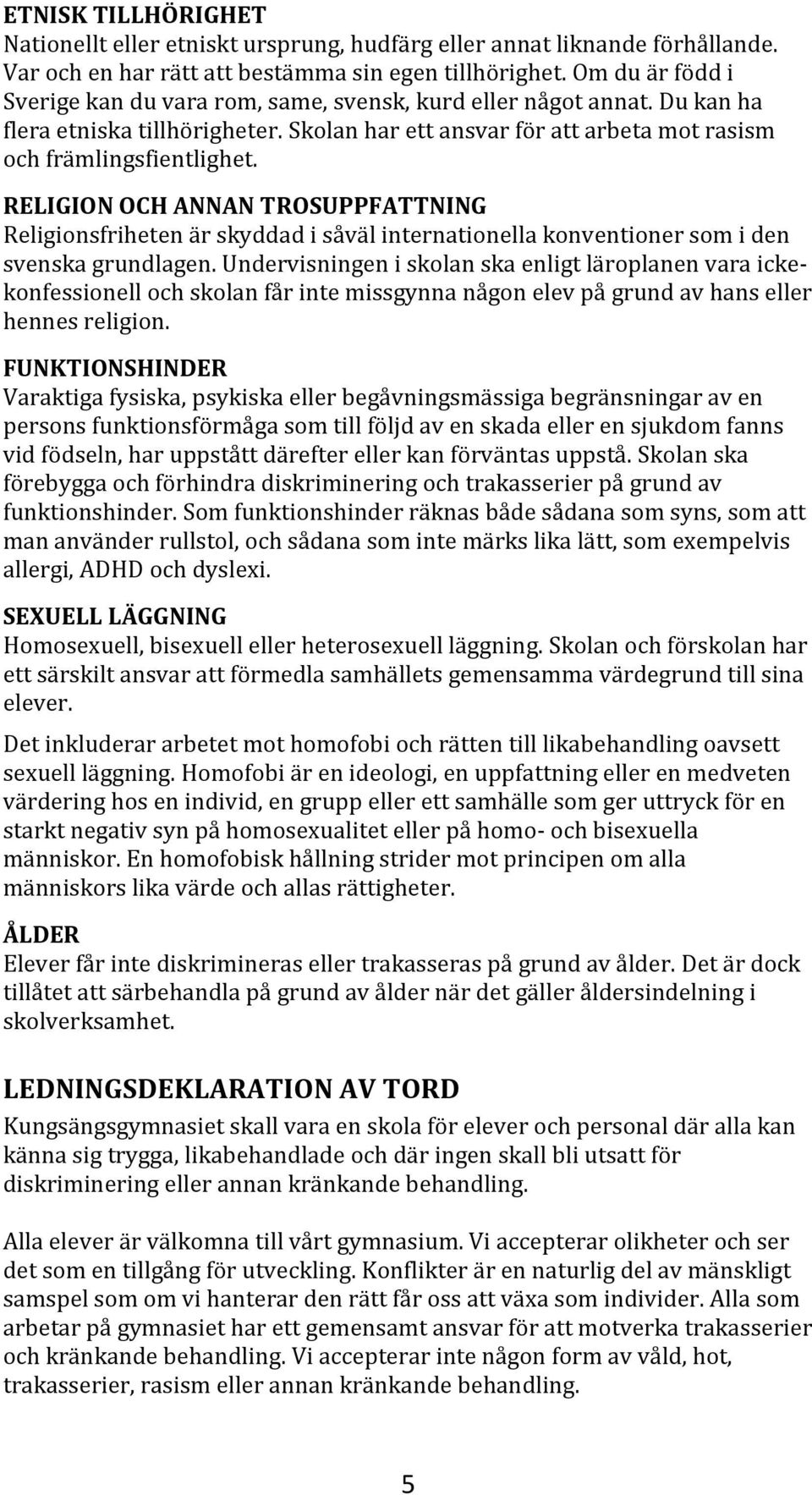 RELIGION OCH ANNAN TROSUPPFATTNING Religionsfriheten är skyddad i såväl internationella konventioner som i den svenska grundlagen.