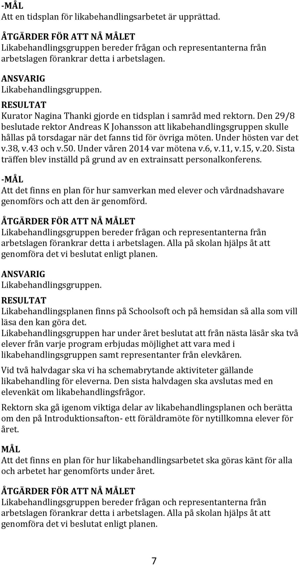 Under våren 2014 var mötena v.6, v.11, v.15, v.20. Sista träffen blev inställd på grund av en extrainsatt personalkonferens.