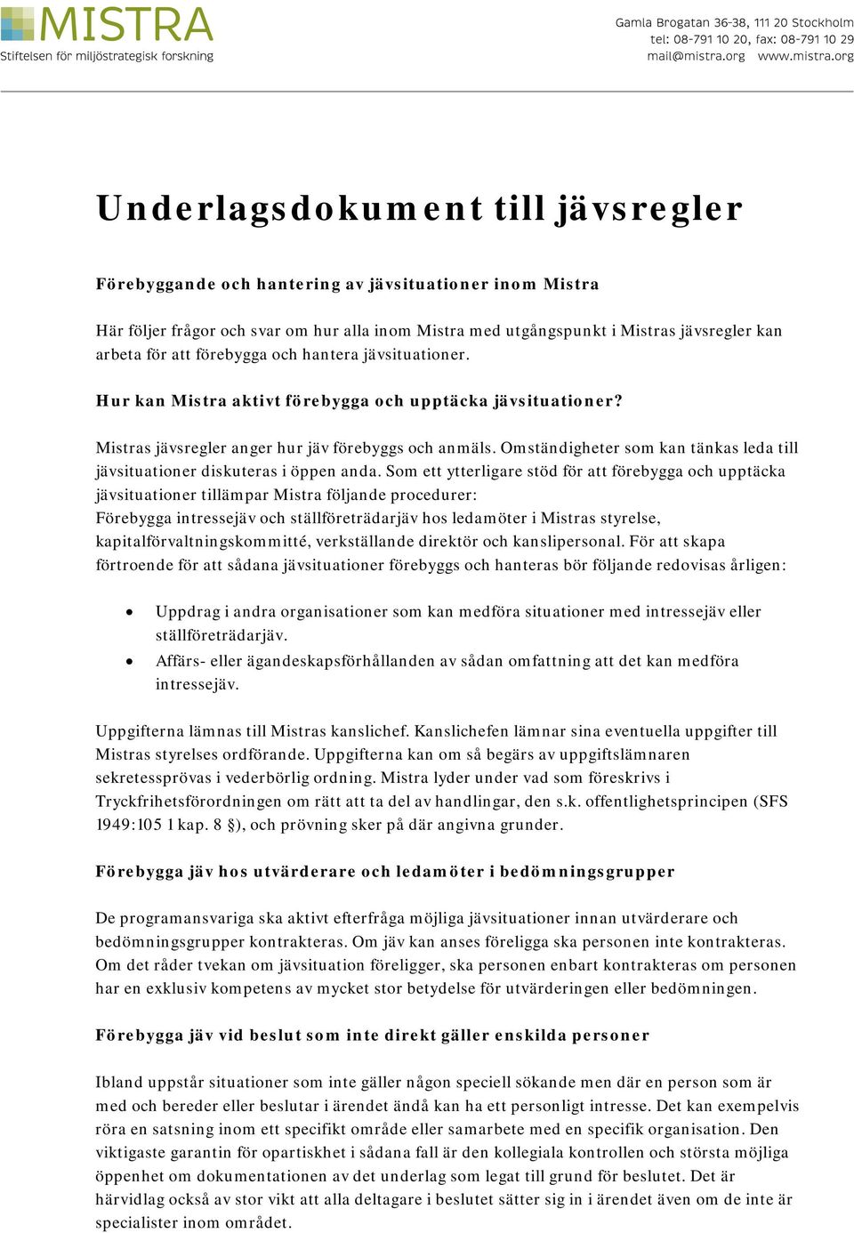 Omständigheter som kan tänkas leda till jävsituationer diskuteras i öppen anda.