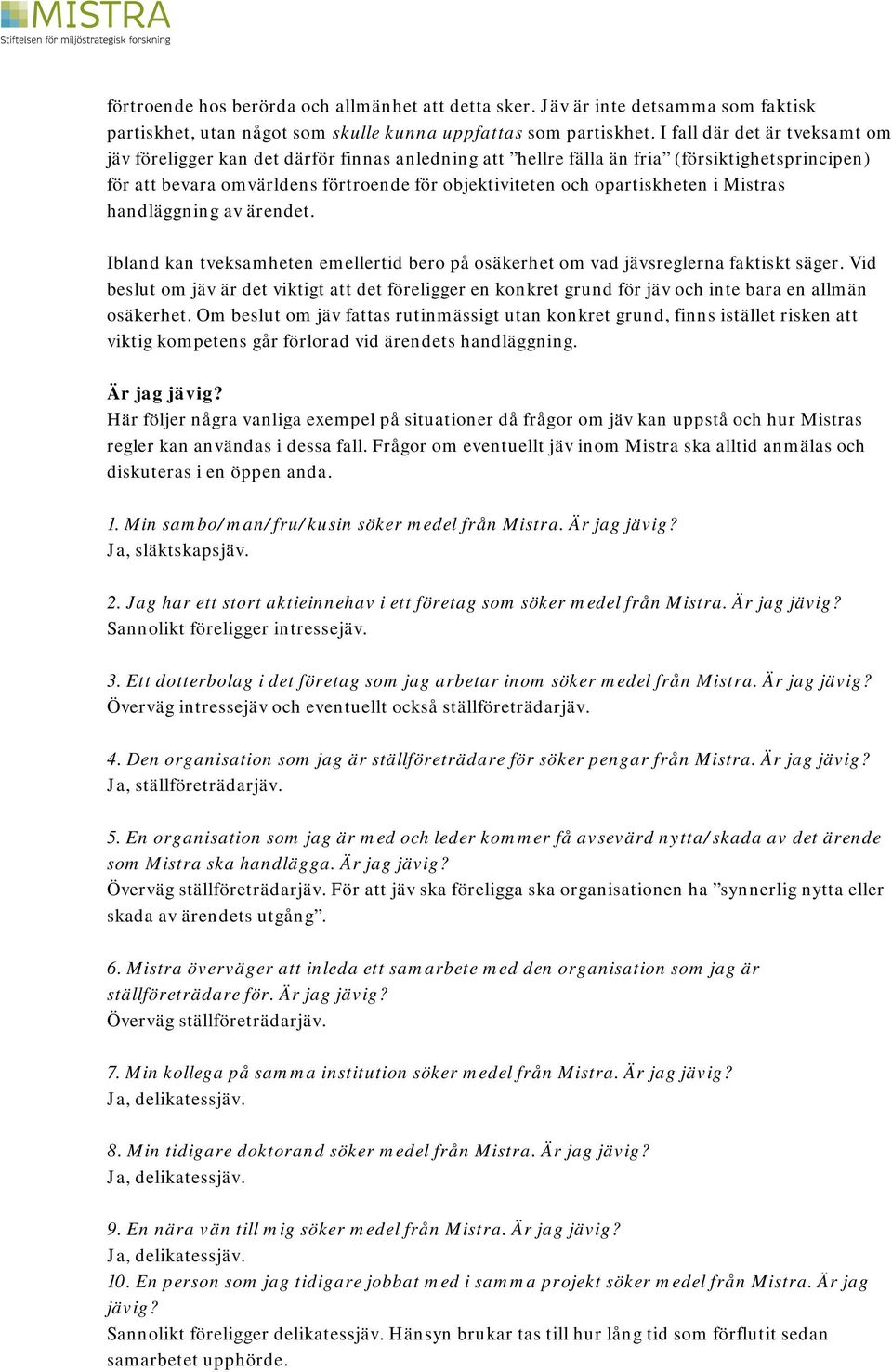 opartiskheten i Mistras handläggning av ärendet. Ibland kan tveksamheten emellertid bero på osäkerhet om vad jävsreglerna faktiskt säger.