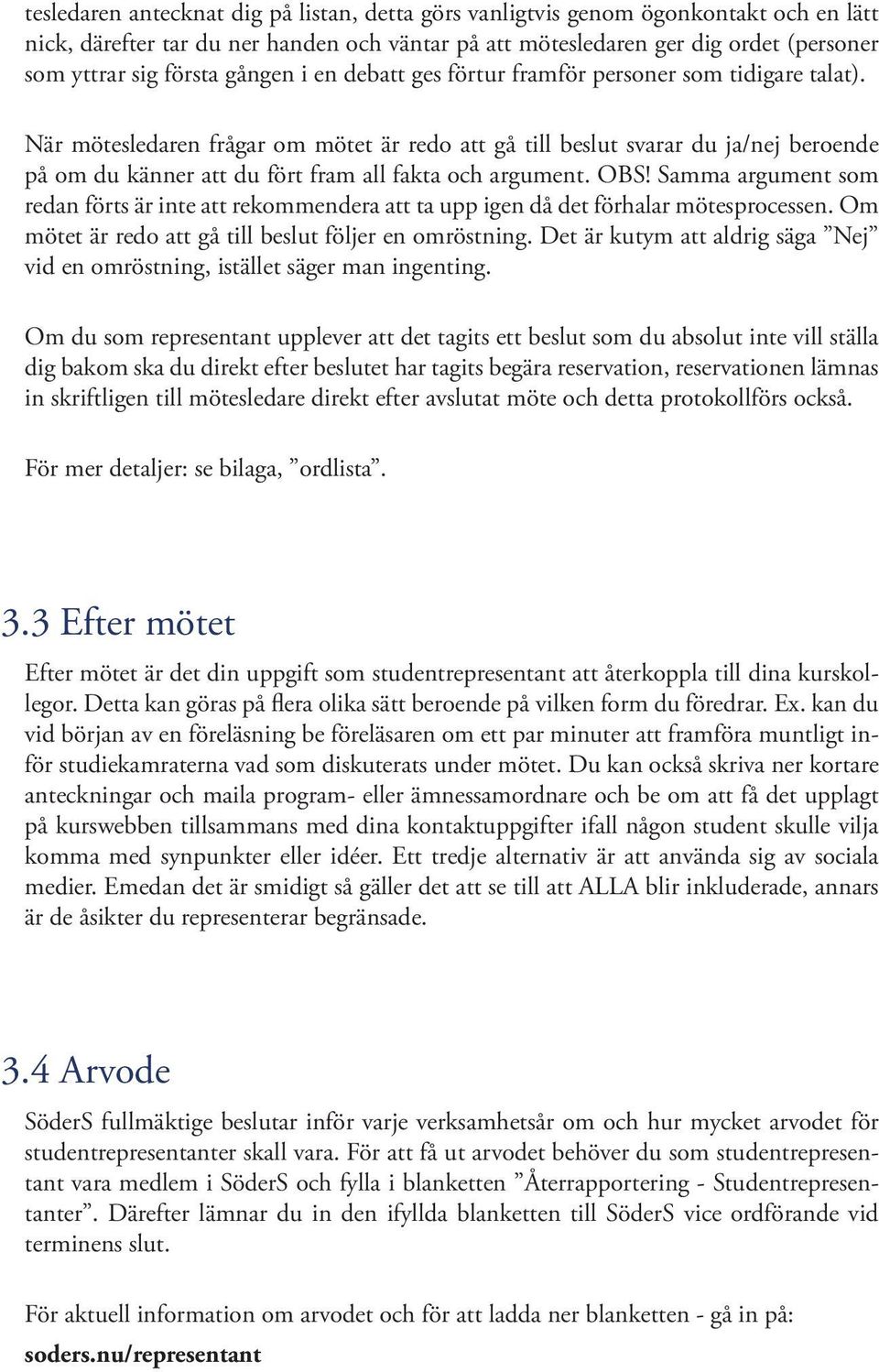 När mötesledaren frågar om mötet är redo att gå till beslut svarar du ja/nej beroende på om du känner att du fört fram all fakta och argument. OBS!