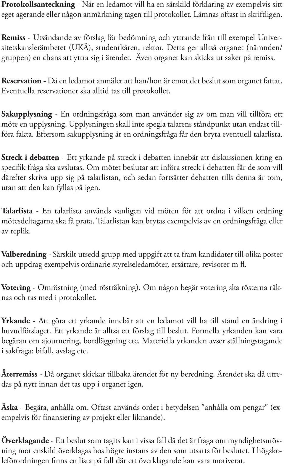 Detta ger alltså organet (nämnden/ gruppen) en chans att yttra sig i ärendet. Även organet kan skicka ut saker på remiss.