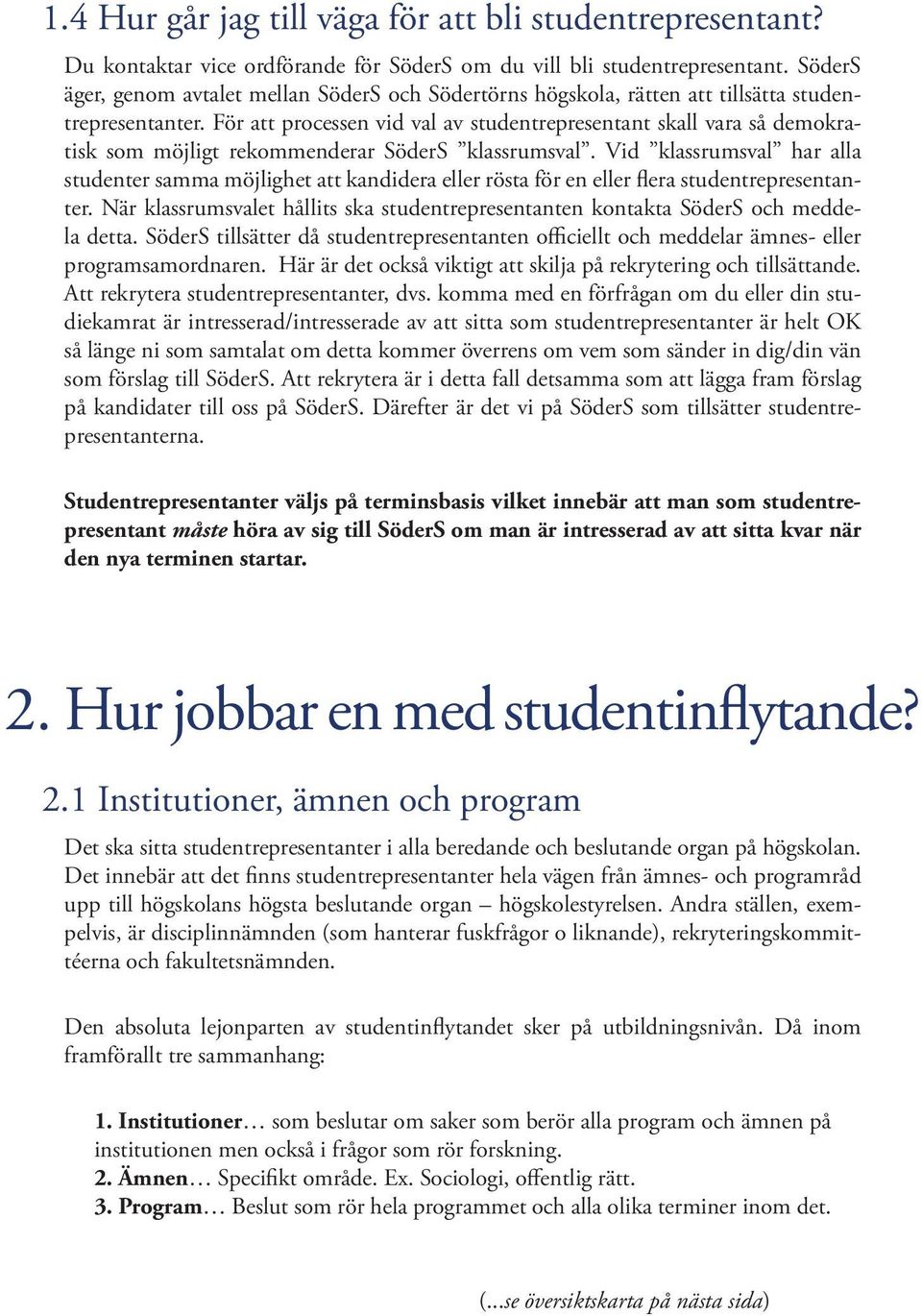 För att processen vid val av studentrepresentant skall vara så demokratisk som möjligt rekommenderar SöderS klassrumsval.