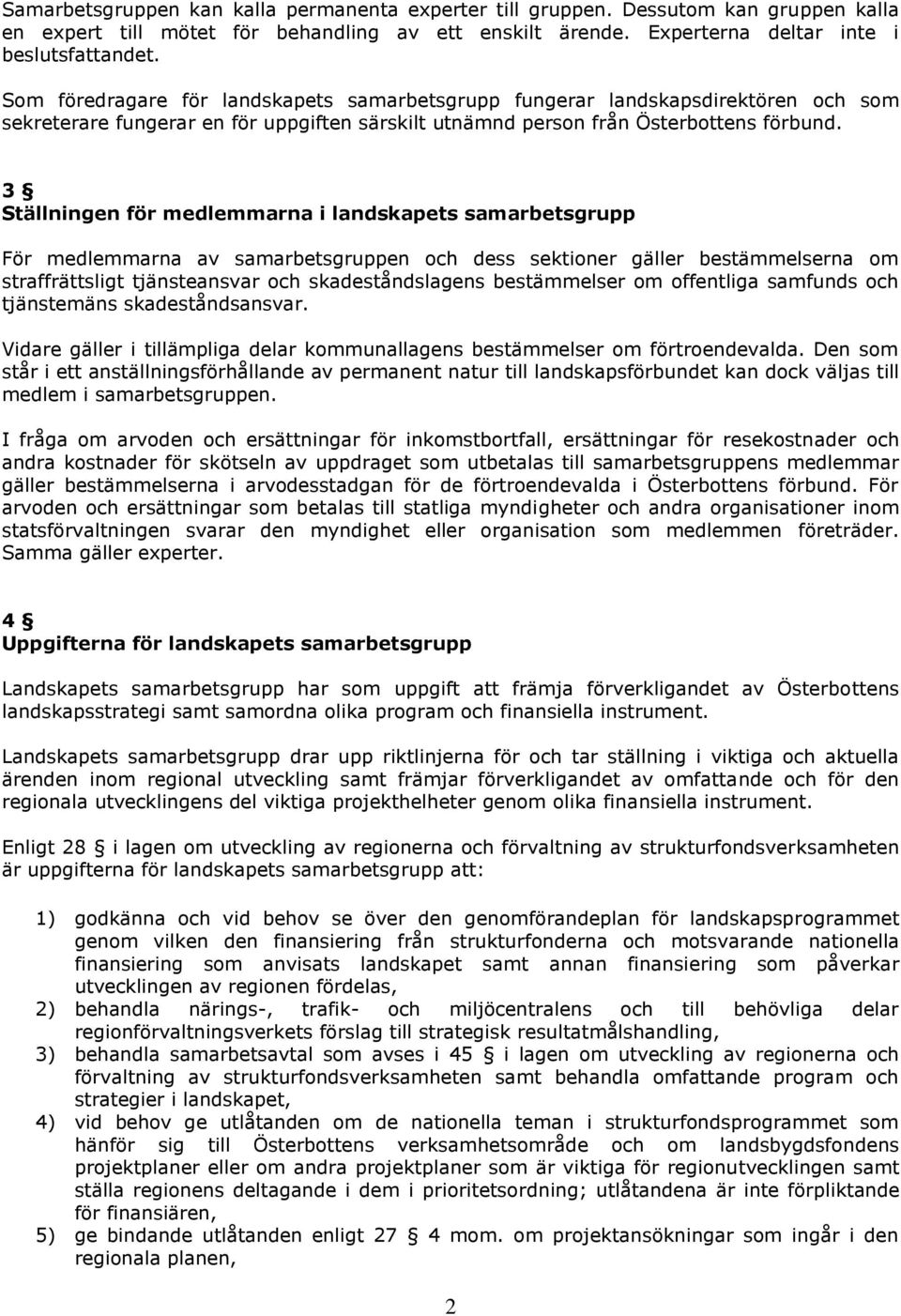 3 Ställningen för medlemmarna i landskapets samarbetsgrupp För medlemmarna av samarbetsgruppen och dess sektioner gäller bestämmelserna om straffrättsligt tjänsteansvar och skadeståndslagens