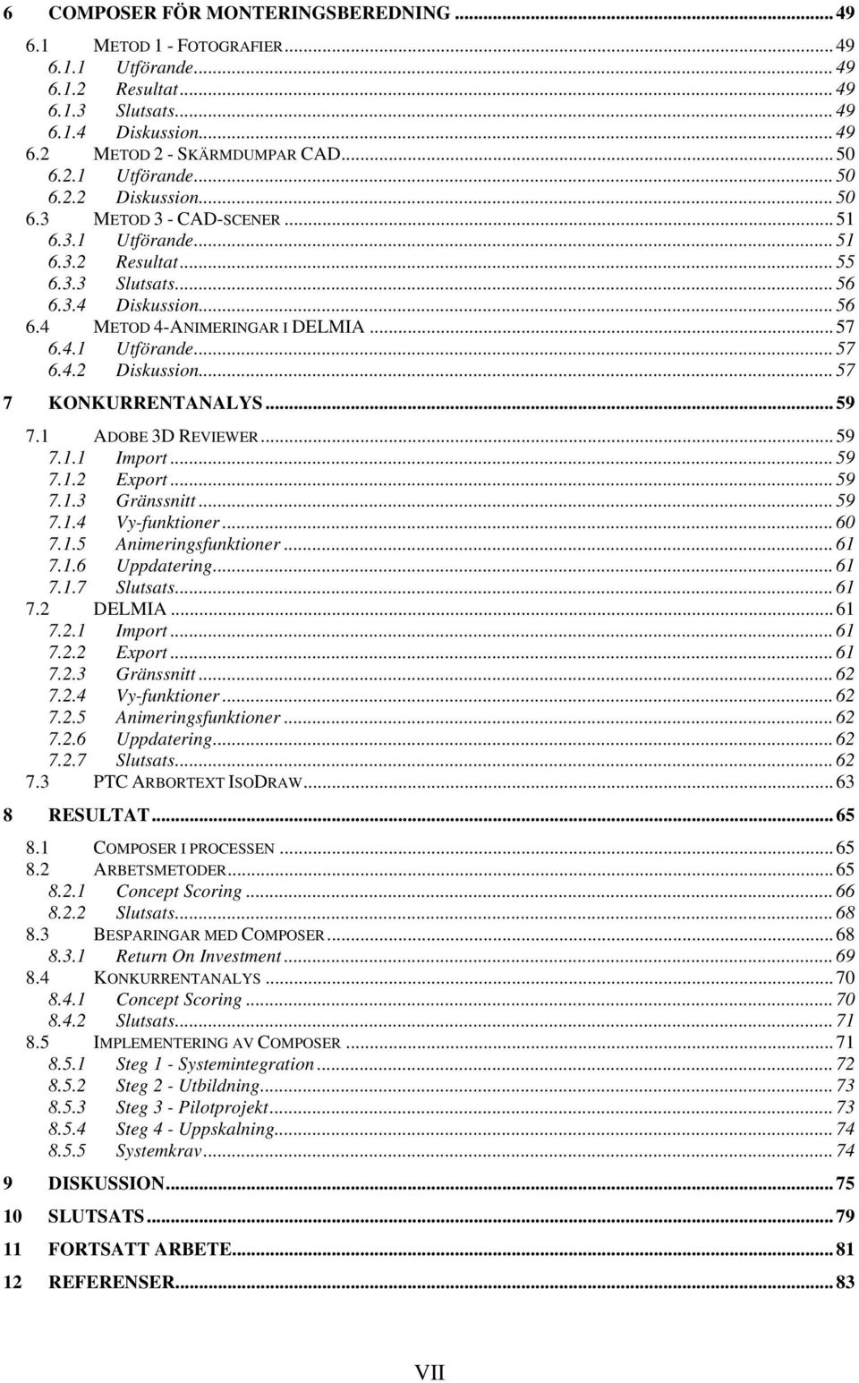 .. 57 7 KONKURRENTANALYS... 59 7.1 ADOBE 3D REVIEWER... 59 7.1.1 Import... 59 7.1.2 Export... 59 7.1.3 Gränssnitt... 59 7.1.4 Vy-funktioner... 60 7.1.5 Animeringsfunktioner... 61 7.1.6 Uppdatering.