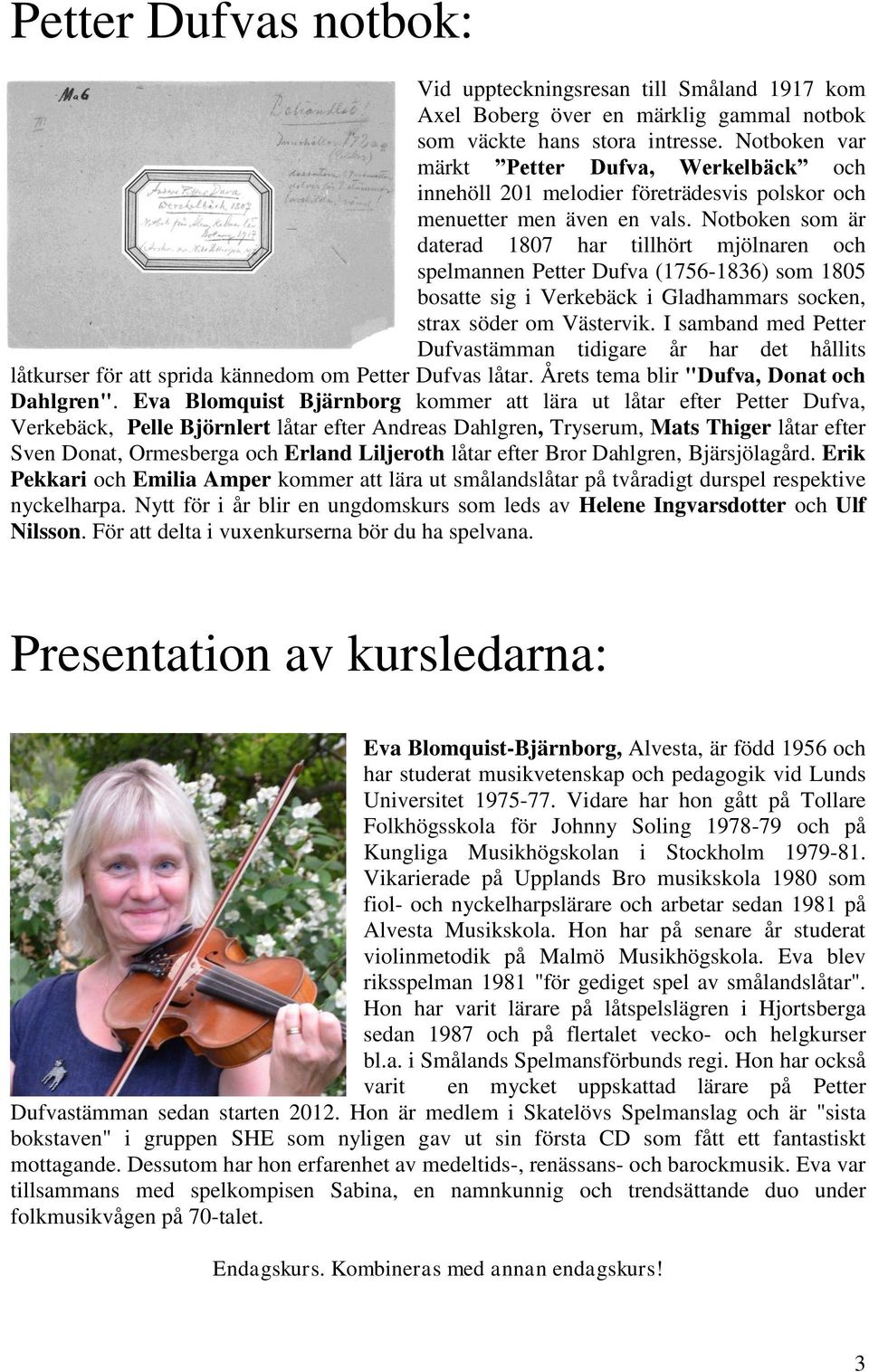 Notboken som är daterad 1807 har tillhört mjölnaren och spelmannen Petter Dufva (1756-1836) som 1805 bosatte sig i Verkebäck i Gladhammars socken, strax söder om Västervik.