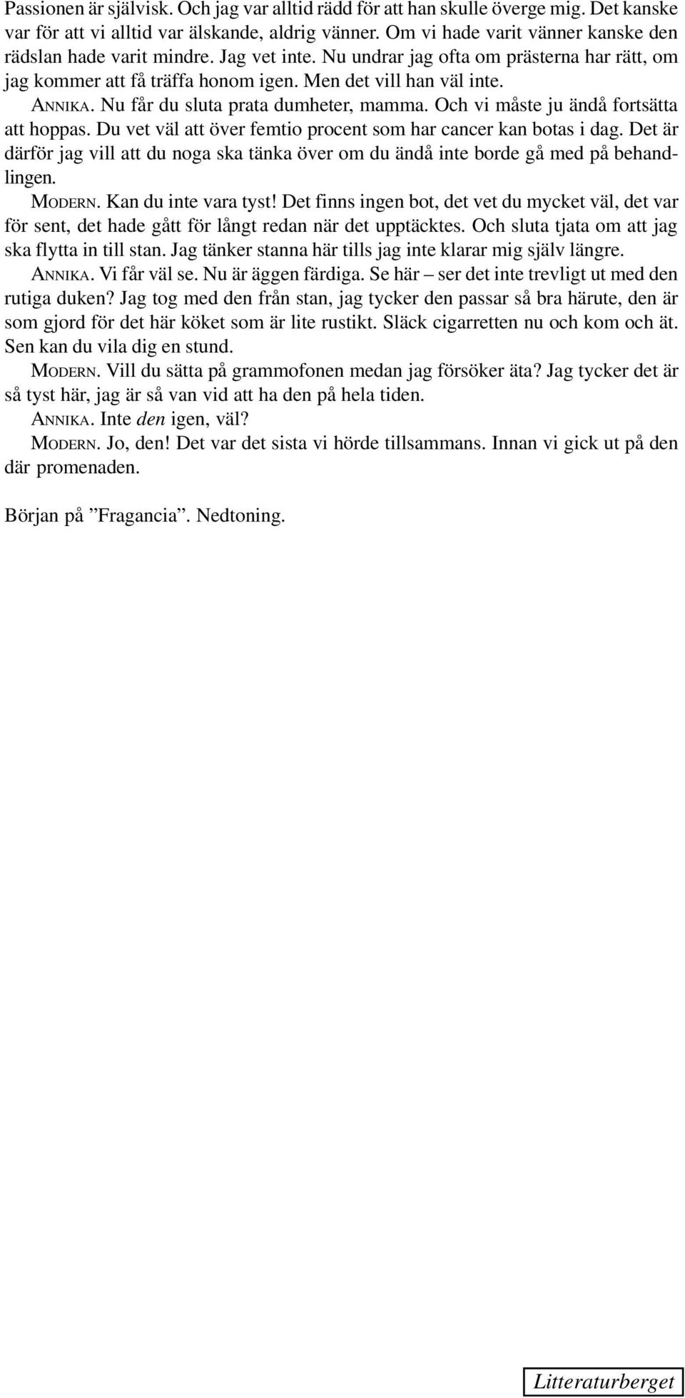 Nu får du sluta prata dumheter, mamma. Och vi måste ju ändå fortsätta att hoppas. Du vet väl att över femtio procent som har cancer kan botas i dag.