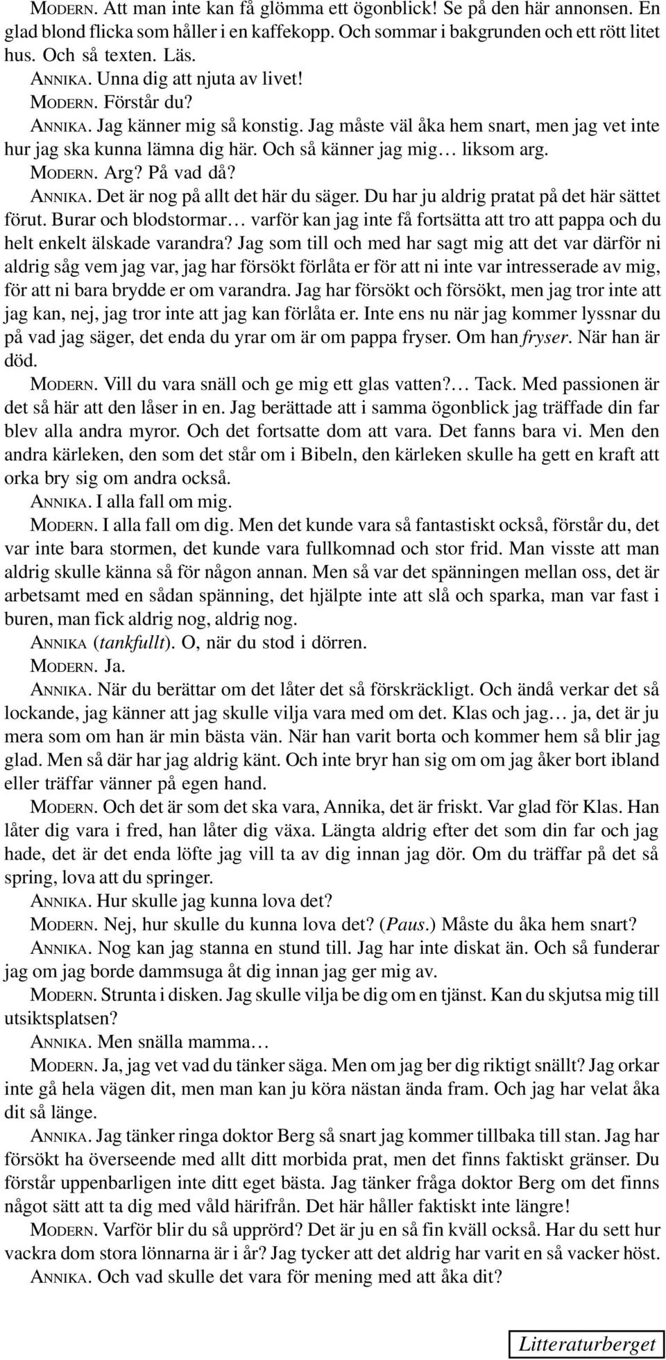 MODERN. Arg? På vad då? ANNIKA. Det är nog på allt det här du säger. Du har ju aldrig pratat på det här sättet förut.