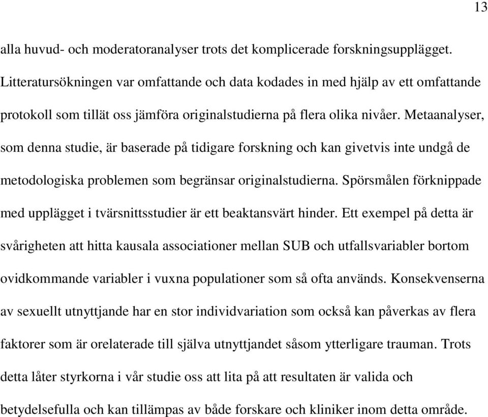 Metaanalyser, som denna studie, är baserade på tidigare forskning och kan givetvis inte undgå de metodologiska problemen som begränsar originalstudierna.