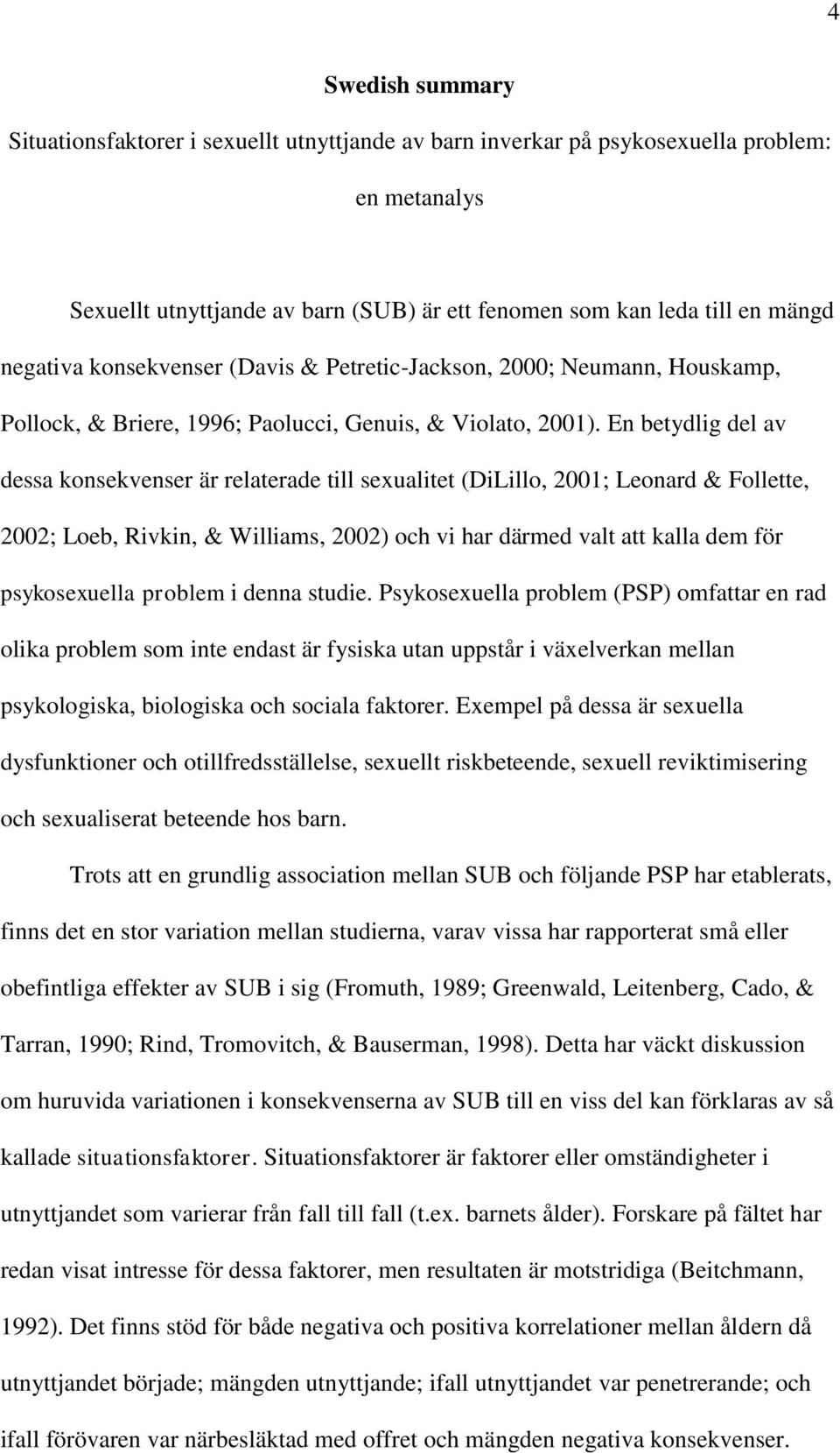 En betydlig del av dessa konsekvenser är relaterade till sexualitet (DiLillo, 2001; Leonard & Follette, 2002; Loeb, Rivkin, & Williams, 2002) och vi har därmed valt att kalla dem för psykosexuella