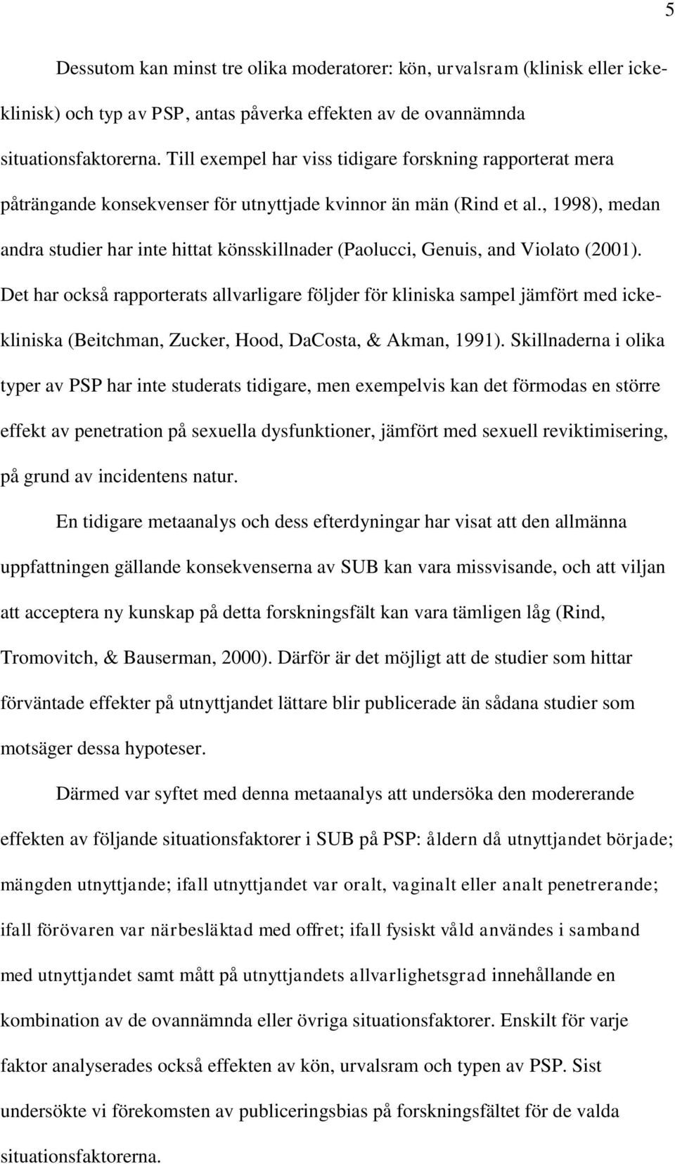 , 1998), medan andra studier har inte hittat könsskillnader (Paolucci, Genuis, and Violato (2001).