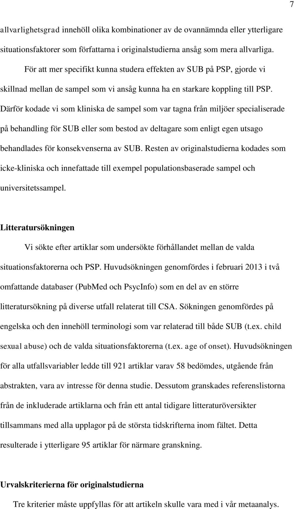 Därför kodade vi som kliniska de sampel som var tagna från miljöer specialiserade på behandling för SUB eller som bestod av deltagare som enligt egen utsago behandlades för konsekvenserna av SUB.