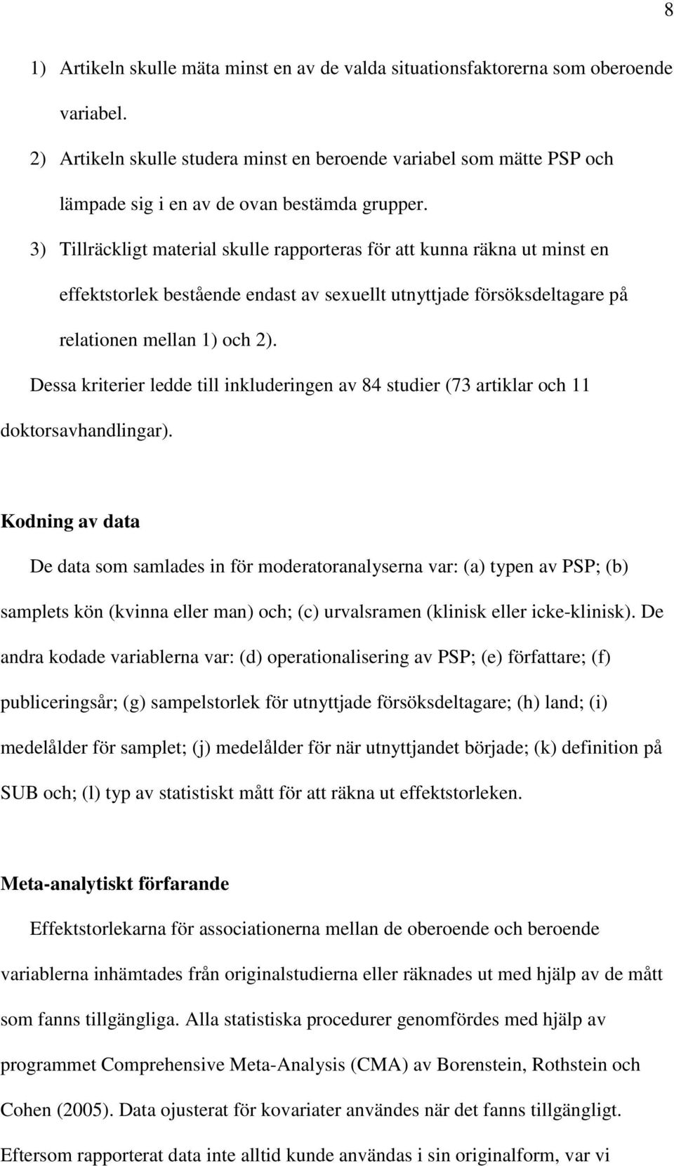 3) Tillräckligt material skulle rapporteras för att kunna räkna ut minst en effektstorlek bestående endast av sexuellt utnyttjade försöksdeltagare på relationen mellan 1) och 2).