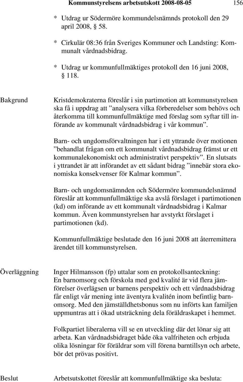 Kristdemokraterna föreslår i sin partimotion att kommunstyrelsen ska få i uppdrag att analysera vilka förberedelser som behövs och återkomma till kommunfullmäktige med förslag som syftar till