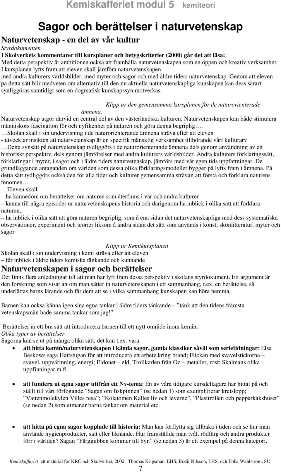 I kursplanen lyfts fram att eleven skall jämföra naturvetenskapen med andra kulturers världsbilder, med myter och sagor och med äldre tiders naturvetenskap.