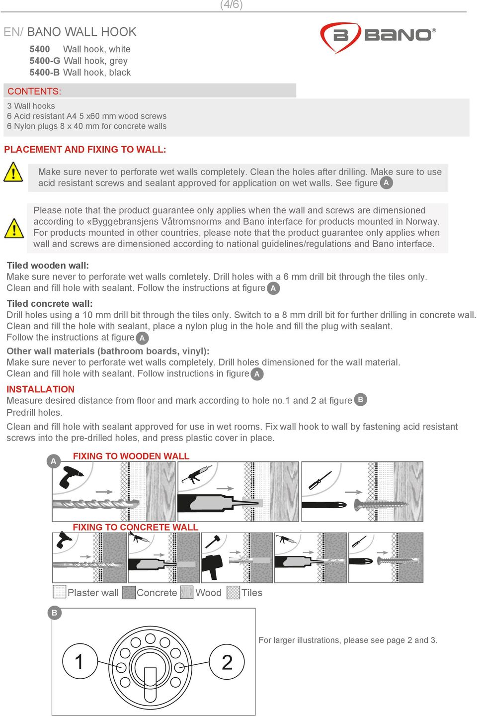 See figure Please note that the product guarantee only applies when the wall and screws are dimensioned according to «Byggebransjens Våtromsnorm» and Bano interface for products mounted in Norway.