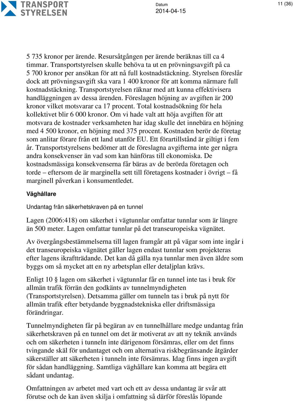 Styrelsen föreslår dock att prövningsavgift ska vara 1 400 kronor för att komma närmare full kostnadstäckning. Transportstyrelsen räknar med att kunna effektivisera handläggningen av dessa ärenden.