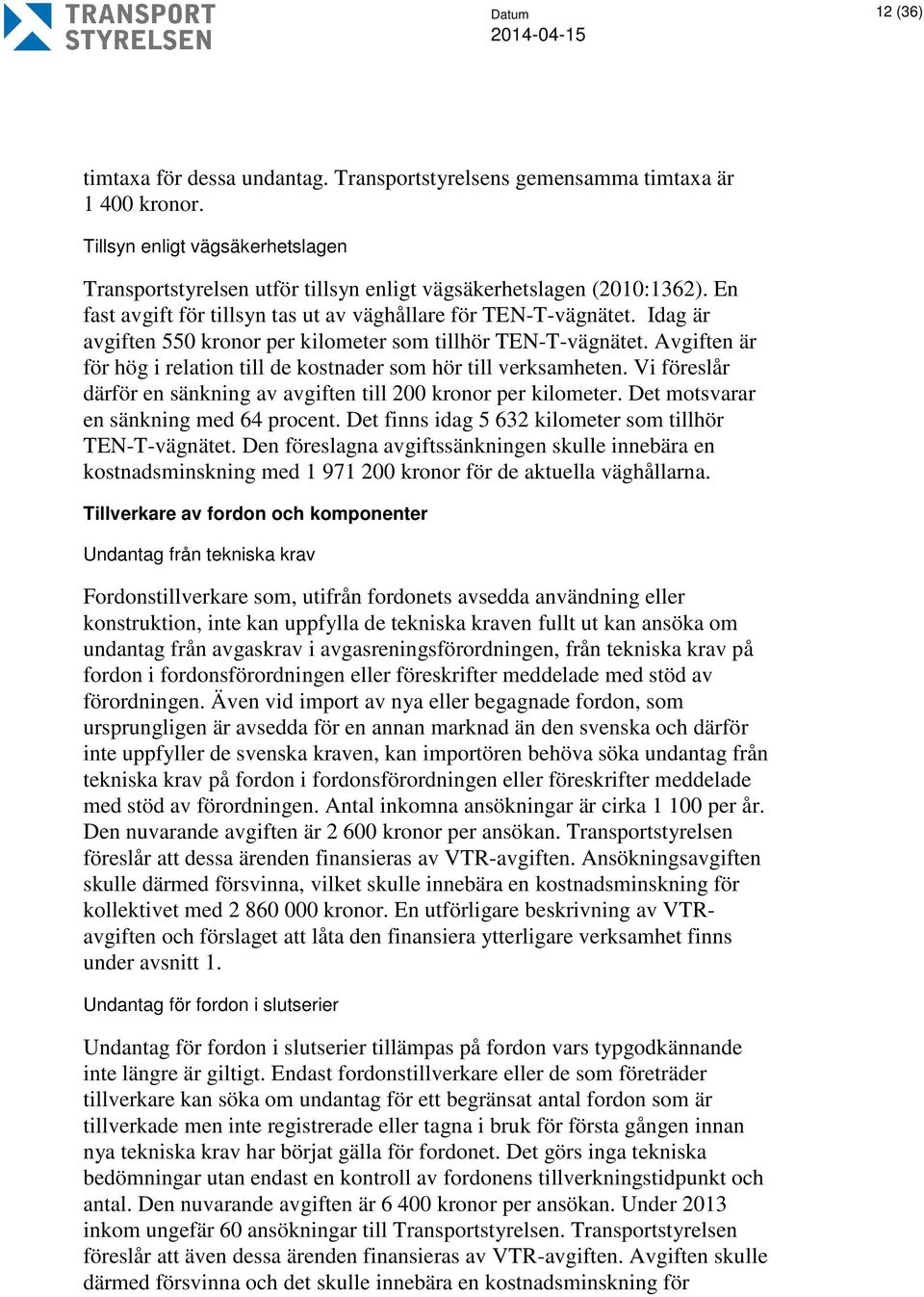Idag är avgiften 550 kronor per kilometer som tillhör TEN-T-vägnätet. Avgiften är för hög i relation till de kostnader som hör till verksamheten.