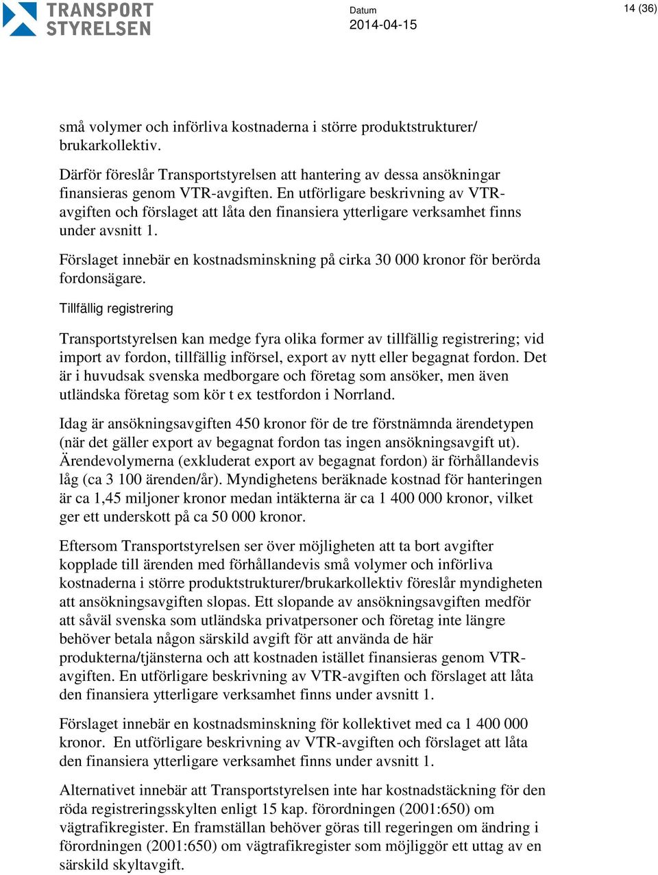 Förslaget innebär en kostnadsminskning på cirka 30 000 kronor för berörda fordonsägare.