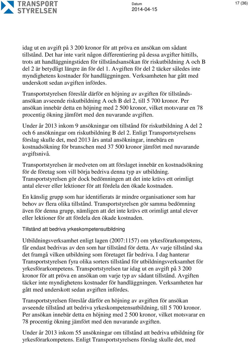 Avgiften för del 2 täcker således inte myndighetens kostnader för handläggningen. Verksamheten har gått med underskott sedan avgiften infördes.