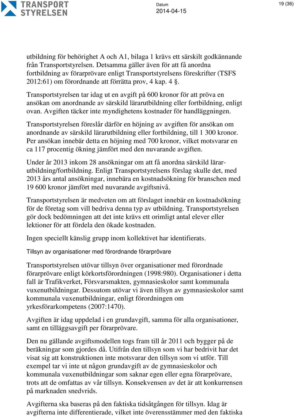 kap. 4. Transportstyrelsen tar idag ut en avgift på 600 kronor för att pröva en ansökan om anordnande av särskild lärarutbildning eller fortbildning, enligt ovan.