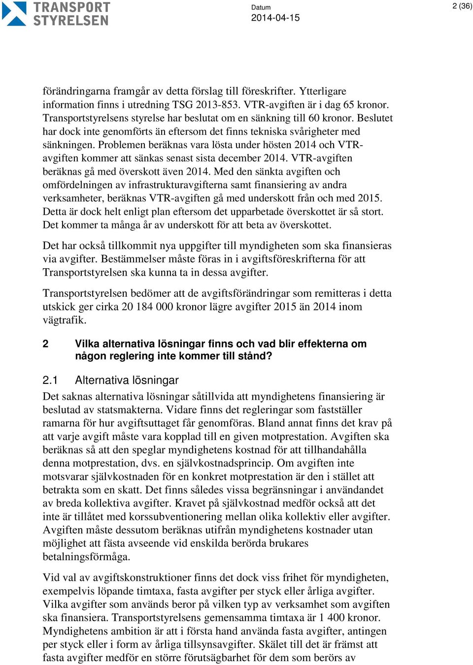 Problemen beräknas vara lösta under hösten 2014 och VTRavgiften kommer att sänkas senast sista december 2014. VTR-avgiften beräknas gå med överskott även 2014.