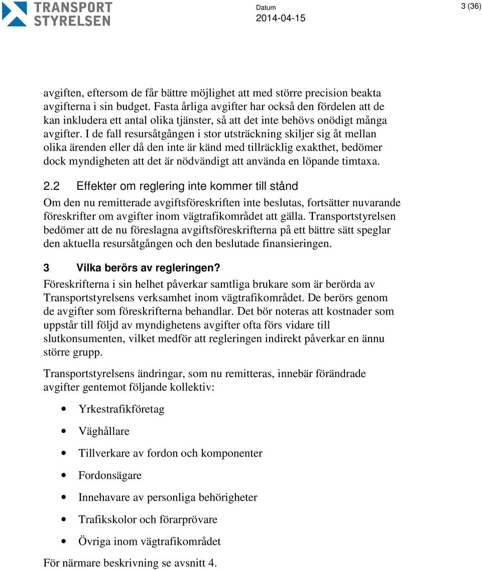 I de fall resursåtgången i stor utsträckning skiljer sig åt mellan olika ärenden eller då den inte är känd med tillräcklig exakthet, bedömer dock myndigheten att det är nödvändigt att använda en