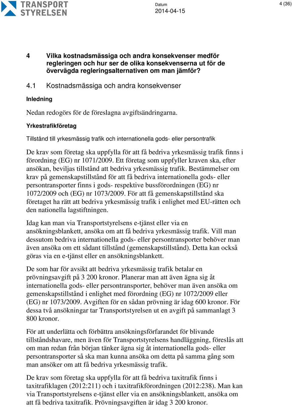1071/2009. Ett företag som uppfyller kraven ska, efter ansökan, beviljas tillstånd att bedriva yrkesmässig trafik.