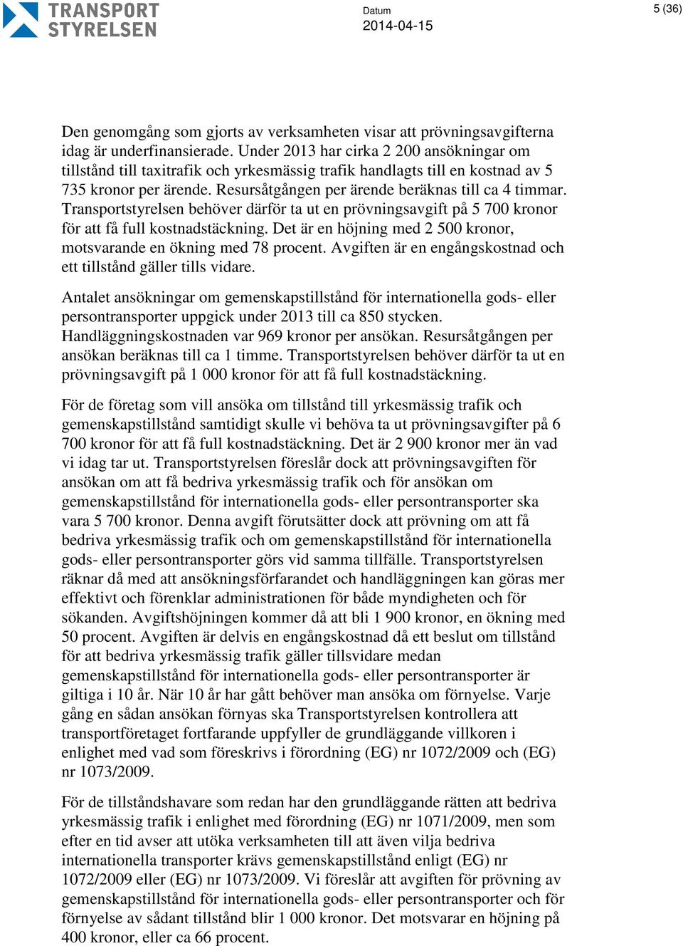 Transportstyrelsen behöver därför ta ut en prövningsavgift på 5 700 kronor för att få full kostnadstäckning. Det är en höjning med 2 500 kronor, motsvarande en ökning med 78 procent.