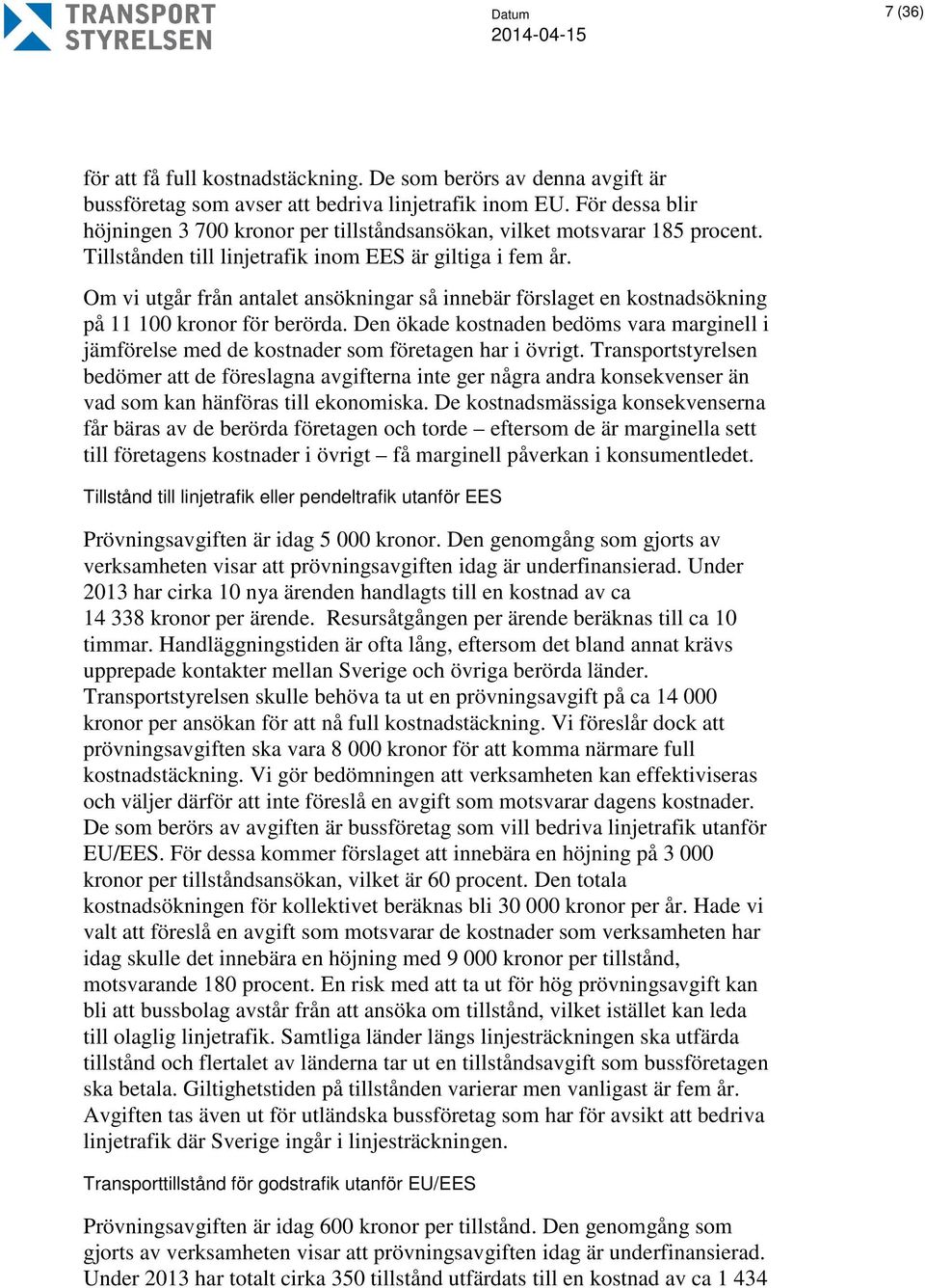 Om vi utgår från antalet ansökningar så innebär förslaget en kostnadsökning på 11 100 kronor för berörda.