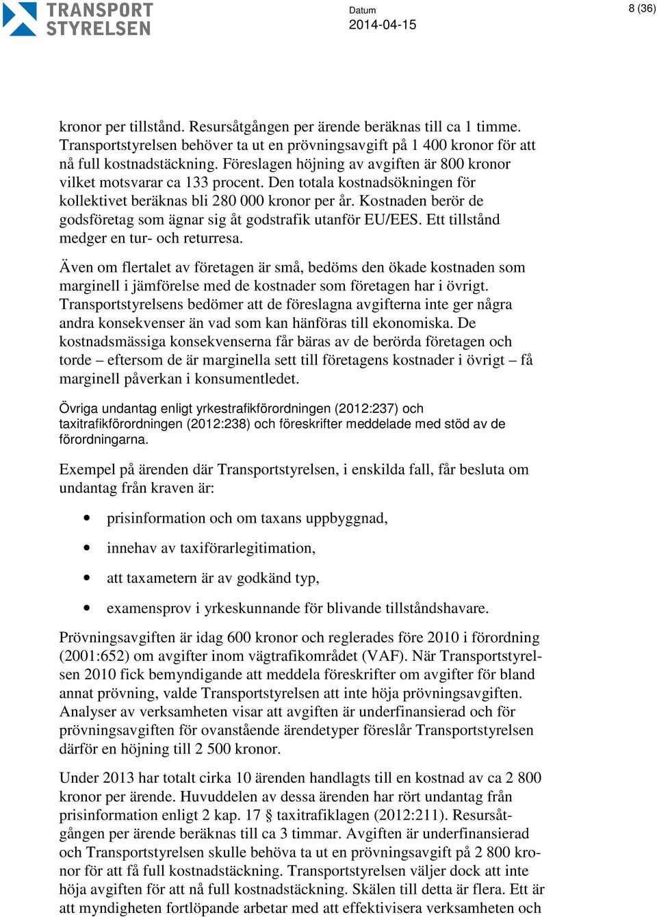 Kostnaden berör de godsföretag som ägnar sig åt godstrafik utanför EU/EES. Ett tillstånd medger en tur- och returresa.