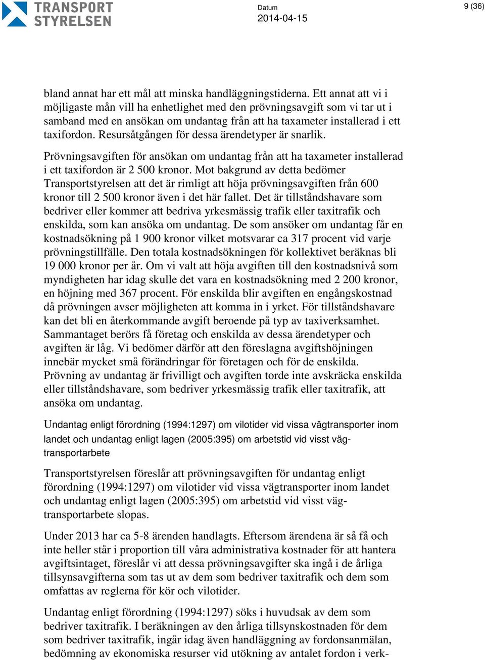 Resursåtgången för dessa ärendetyper är snarlik. Prövningsavgiften för ansökan om undantag från att ha taxameter installerad i ett taxifordon är 2 500 kronor.