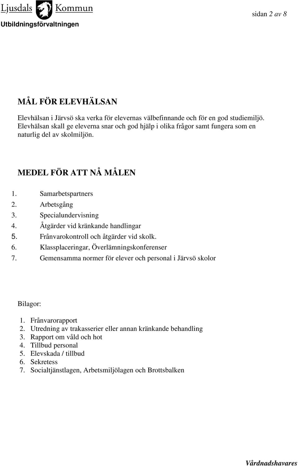 Specialundervisning 4. Åtgärder vid kränkande handlingar 5. Frånvarokontroll och åtgärder vid skolk. 6. Klassplaceringar, Överlämningskonferenser 7.