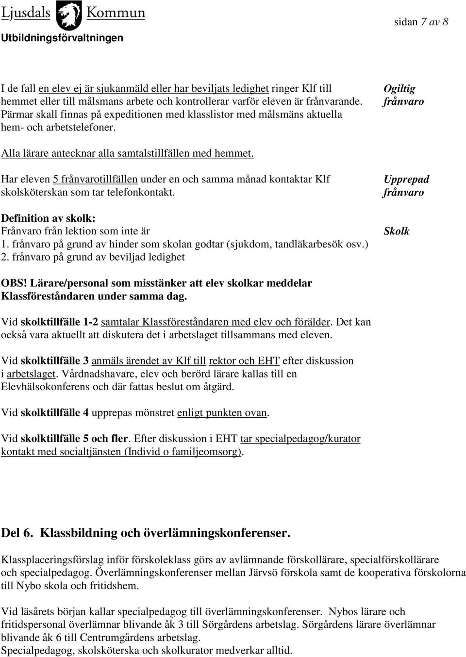 Har eleven 5 frånvarotillfällen under en och samma månad kontaktar Klf skolsköterskan som tar telefonkontakt. Definition av skolk: Frånvaro från lektion som inte är 1.