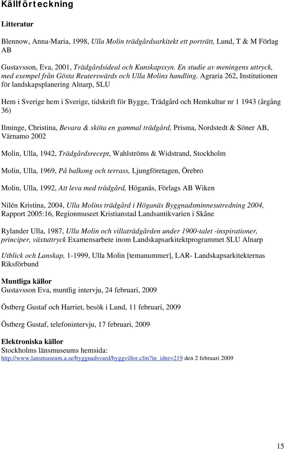 Agraria 262, Institutionen för landskapsplanering Alnarp, SLU Hem i Sverige hem i Sverige, tidskrift för Bygge, Trädgård och Hemkultur nr 1 1943 (årgång 36) Ilminge, Christina, Bevara & sköta en