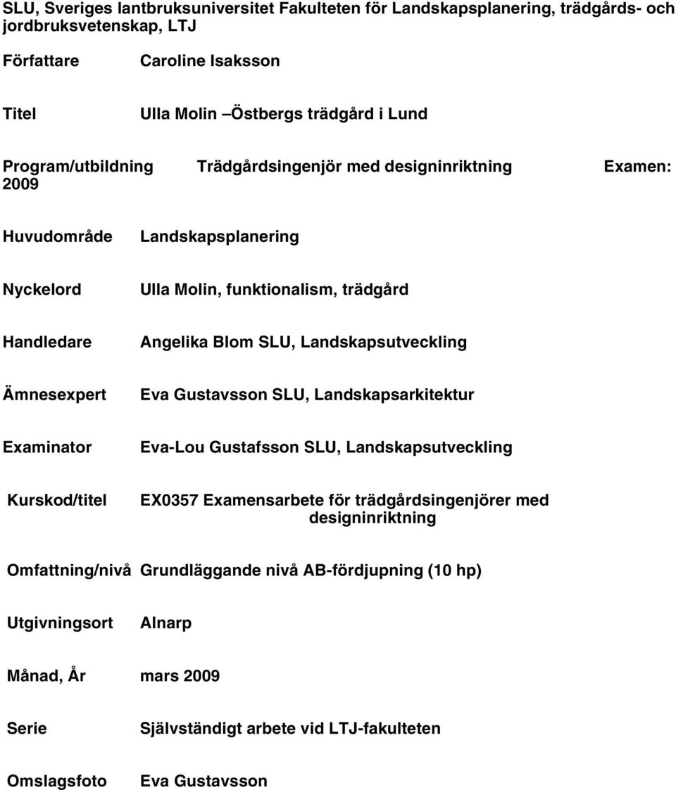 Landskapsutveckling Ämnesexpert Eva Gustavsson SLU, Landskapsarkitektur Examinator Eva-Lou Gustafsson SLU, Landskapsutveckling Kurskod/titel EX0357 Examensarbete för