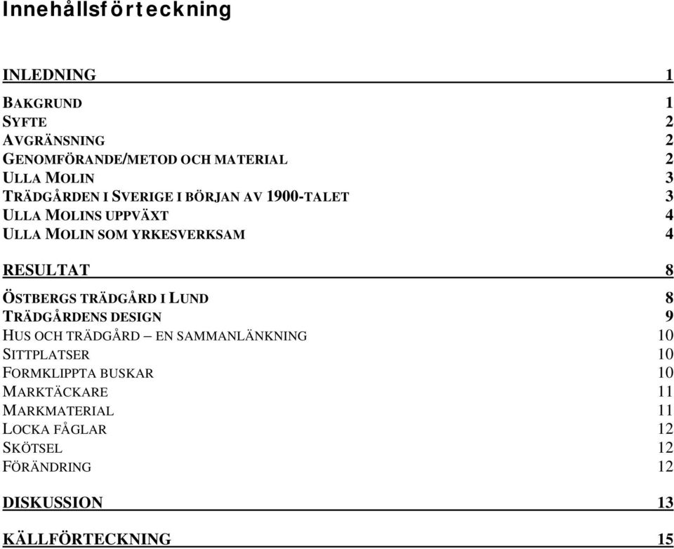 ÖSTBERGS TRÄDGÅRD I LUND 8 TRÄDGÅRDENS DESIGN 9 HUS OCH TRÄDGÅRD EN SAMMANLÄNKNING 10 SITTPLATSER 10 FORMKLIPPTA