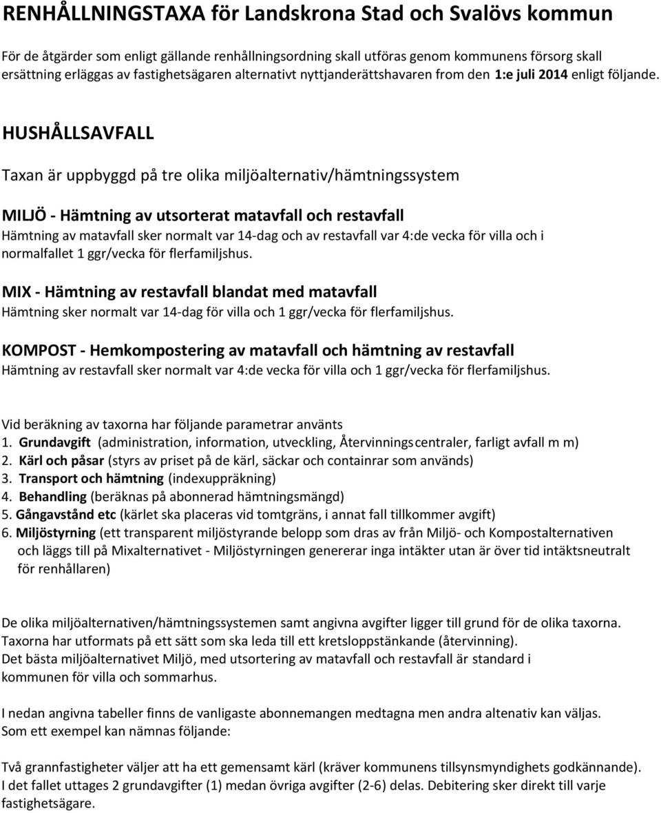 HUSHÅLLSAVFALL Taxan är uppbyggd på tre olika miljöalternativ/hämtningssystem MILJÖ - Hämtning av utsorterat matavfall och restavfall Hämtning av matavfall sker normalt var 14-dag och av restavfall