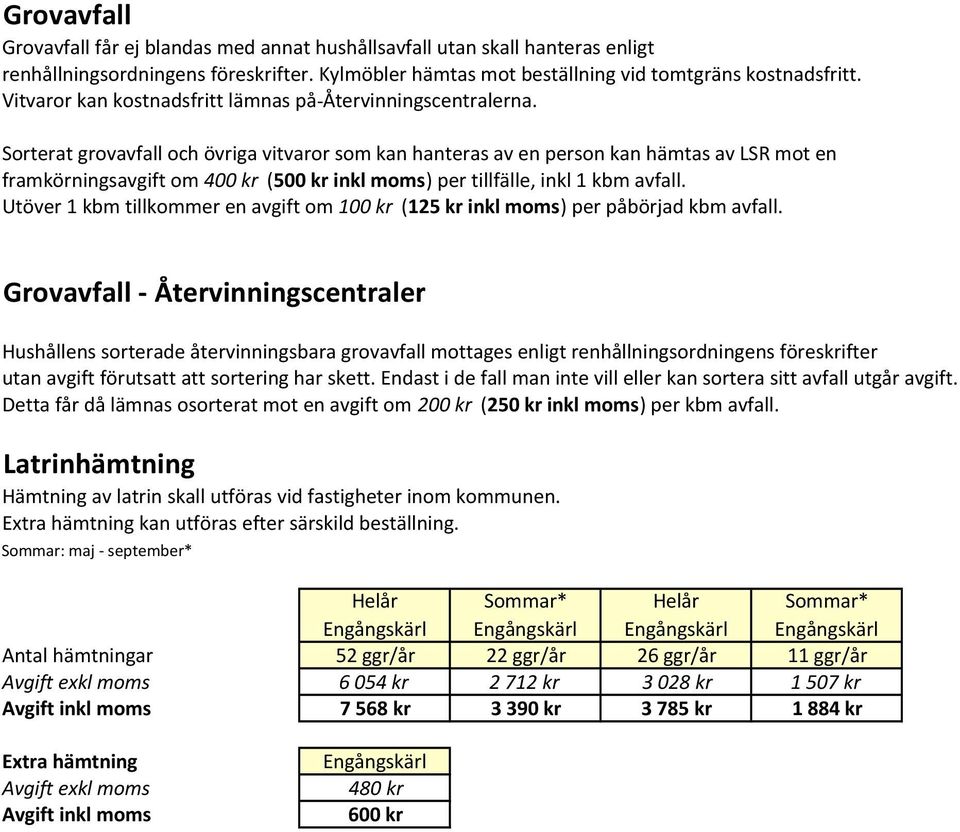 Sorterat grovavfall och övriga vitvaror som kan hanteras av en person kan hämtas av LSR mot en framkörningsavgift om 400 kr (500 kr inkl moms) per tillfälle, inkl 1 kbm avfall.