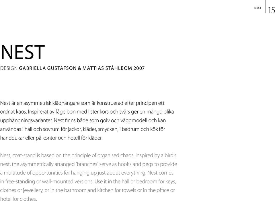 Nest finns både som golv och väggmodell och kan användas i hall och sovrum för jackor, kläder, smycken, i badrum och kök för handdukar eller på kontor och hotell för kläder.